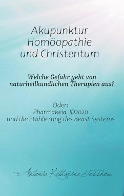 Akupunktur, Homöopathie und Christentum - Welche Gefahr geht von naturheilkundlichen Therapien aus? - Tessnow, Antonia Katharina