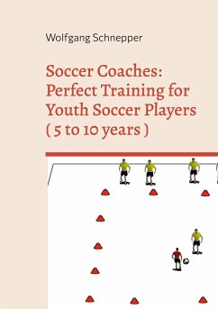 Soccer Coaches: Perfect Training for Youth Soccer Players ( 5 to 10 years ) - Schnepper, Wolfgang