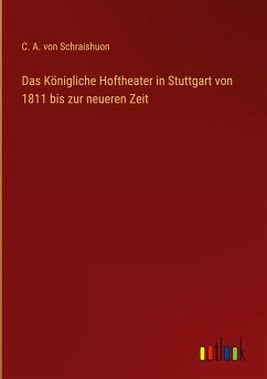 Das Königliche Hoftheater in Stuttgart von 1811 bis zur neueren Zeit - Schraishuon, C. A. Von