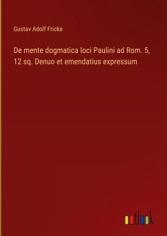 De mente dogmatica loci Paulini ad Rom. 5, 12 sq. Denuo et emendatius expressum