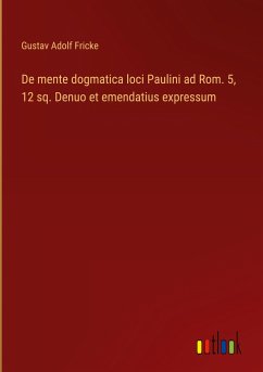 De mente dogmatica loci Paulini ad Rom. 5, 12 sq. Denuo et emendatius expressum - Fricke, Gustav Adolf