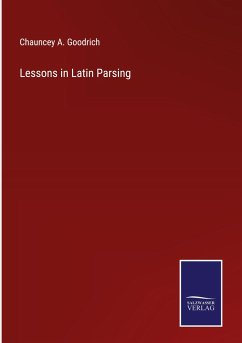 Lessons in Latin Parsing - Goodrich, Chauncey A.