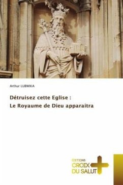 Détruisez cette Eglise : Le Royaume de Dieu apparaitra - Lubwika, Arthur