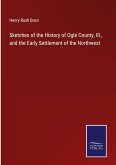 Sketches of the History of Ogle County, Ill., and the Early Settlement of the Northwest