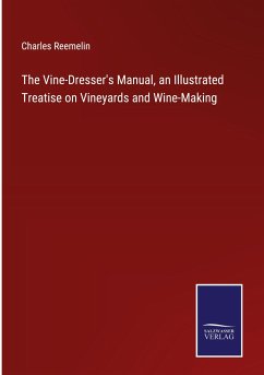 The Vine-Dresser's Manual, an Illustrated Treatise on Vineyards and Wine-Making - Reemelin, Charles