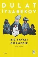 Biz Savasi Görmedik - Iysabekov, Dulat