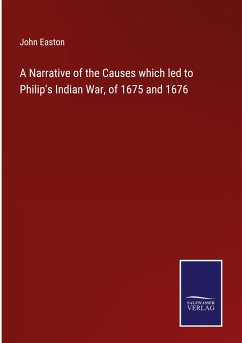 A Narrative of the Causes which led to Philip's Indian War, of 1675 and 1676 - Easton, John