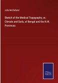 Sketch of the Medical Topography, or, Climate and Soils, of Bengal and the N.W. Provinces