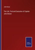 The Life, Trial and Execution of Captain John Brown