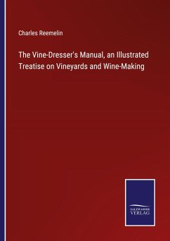 The Vine-Dresser's Manual, an Illustrated Treatise on Vineyards and Wine-Making - Reemelin, Charles