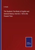 The Students Text-Book of English and General History, from B.C. 100 to the Present Time