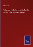 The Laws of the Customs with the Tariff, or Customs Table, and Customs Forms