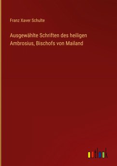 Ausgewählte Schriften des heiligen Ambrosius, Bischofs von Mailand - Schulte, Franz Xaver