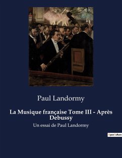 La Musique française Tome III - Après Debussy - Landormy, Paul