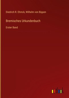 Bremisches Urkundenbuch - Ehmck, Diedrich R.; Bippen, Wilhelm Von