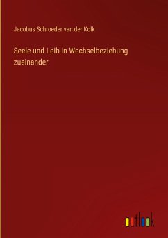 Seele und Leib in Wechselbeziehung zueinander - Schroeder van der Kolk, Jacobus