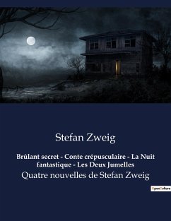 Brûlant secret - Conte crépusculaire - La Nuit fantastique - Les Deux Jumelles - Zweig, Stefan