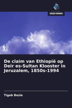 De claim van Ethiopië op Deir es-Sultan Klooster in Jeruzalem, 1850s-1994 - Bezie, Tigab