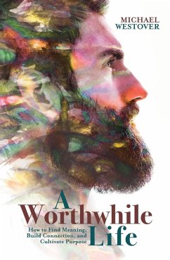 A Worthwhile Life: How to Find Meaning, Build Connection, and Cultivate Purpose (eBook, ePUB) - Westover, Michael