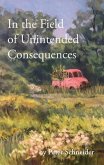 In the Field of Unintended Consequences (eBook, ePUB) In the Field of Unintended Consequences (eBook, ePUB)
