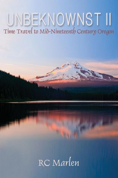 Unbeknownst II, Time Travel to Mid-Nineteenth Century Oregon (eBook, ePUB) Unbeknownst II, Time Travel to Mid-Nineteenth Century Oregon (eBook, ePUB)