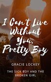 I Can't Live Without You, Pretty Boy (eBook, ePUB) I Can't Live Without You, Pretty Boy (eBook, ePUB)