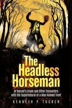 The Headless Horseman of Harrod's Creek and Other Encounters with the Supernatural of a Man Named Trent (eBook, ePUB) - Tucker, Kenneth P.
