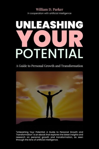 Unleashing Your Potential: A Guide to Personal Growth and Transformation (eBook, ePUB) Unleashing Your Potential: A Guide to Personal Growth and Transformation (eBook, ePUB)
