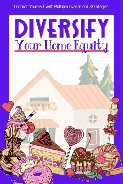 Diversify Your Home Equity: Protect Yourself with Multiple Investment Strategies (Financial Freedom, #99) (eBook, ePUB) - King, Joshua