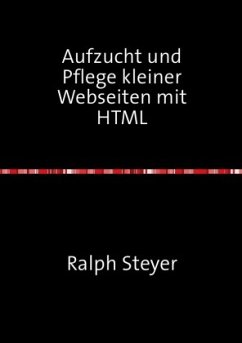 Aufzucht und Pflege kleiner Webseiten mit HTML - Steyer, Ralph