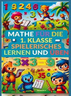 Mathe für die 1. Klasse: Spielerisches Lernen und Üben - Jennifer Huber