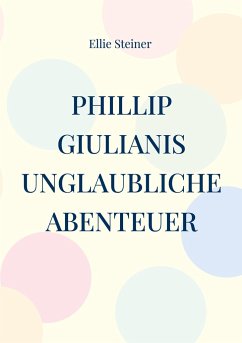 Phillip Giulianis unglaubliche Abenteuer - Steiner, Ellie