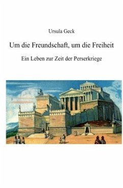 Cover Um die Freundschaft, um die Freiheit. Ein Leben zur Zeit der Perserkriege