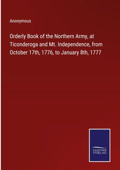 Orderly Book of the Northern Army, at Ticonderoga and Mt. Independence, from October 17th, 1776, to January 8th, 1777 - Anonymous