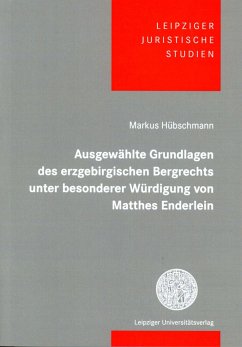 Ausgewählte Grundlagen des erzgebirgischen Bergrechts unter besonderer Würdigung von Matthes Enderlein - Hübschmann, Markus