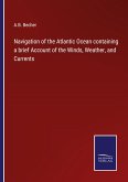 Navigation of the Atlantic Ocean containing a brief Account of the Winds, Weather, and Currents