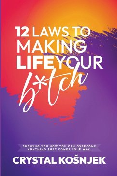 12 Laws to Making Life Your B*tch - Kosnjek, Crystal