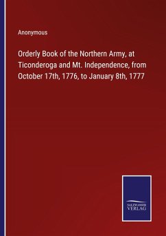 Orderly Book of the Northern Army, at Ticonderoga and Mt. Independence, from October 17th, 1776, to January 8th, 1777 - Anonymous