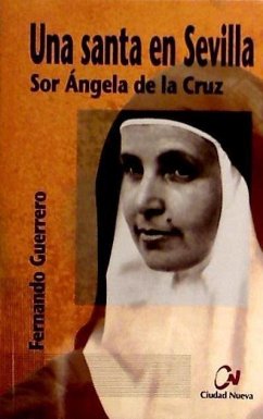 Una santa en Sevilla : Sor Ángela de la Cruz - Guerrero Martínez, Fernando