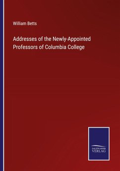 Addresses of the Newly-Appointed Professors of Columbia College - Betts, William