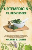 Urtemedicin Til Begyndere - Naturopatisk Vejledning Baseret på de Biokemiske Principper for Urter og Lægeplanter, Videnskabeligt Bevist Effektiv Uden Bivirkninger