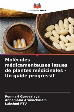 Molécules médicamenteuses issues de plantes médicinales - Un guide progressif - Guruvaiaya, Ponmari;Arunachalam, Annamalai;PTV, Lakshmi