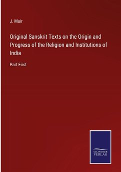 Original Sanskrit Texts on the Origin and Progress of the Religion and Institutions of India - Muir, J.