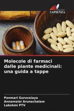 Molecole di farmaci dalle piante medicinali: una guida a tappe - Guruvaiaya, Ponmari;Arunachalam, Annamalai;PTV, Lakshmi