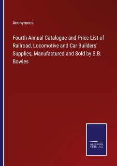 Fourth Annual Catalogue and Price List of Railroad, Locomotive and Car Builders' Supplies, Manufactured and Sold by S.B. Bowles - Anonymous