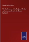 The Real Presence of the Body and Blood of our Lord Jesus Christ in the Blessed Eucharist