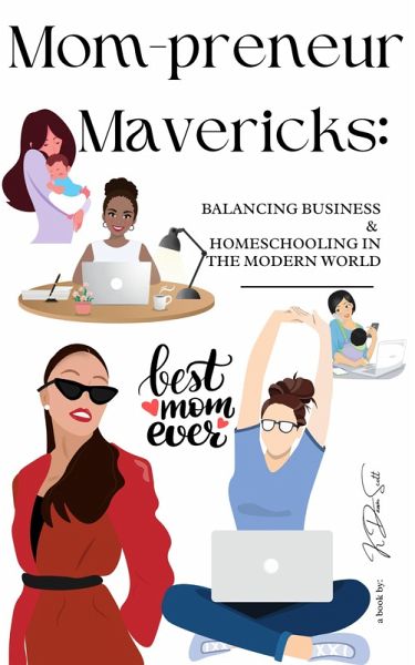 Mom-preneur Mavericks: Balancing Business and Homeschooling, in the Modern World (eBook, ePUB)