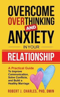 Overcome Overthinking and Anxiety in Your Relationship - Charles, Robert J.