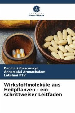 Wirkstoffmoleküle aus Heilpflanzen - ein schrittweiser Leitfaden - Guruvaiaya, Ponmari;Arunachalam, Annamalai;PTV, Lakshmi