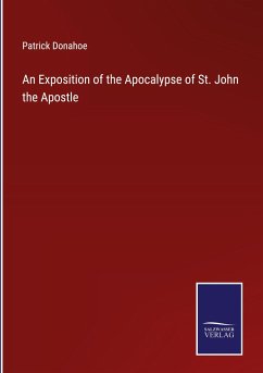 An Exposition of the Apocalypse of St. John the Apostle - Donahoe, Patrick